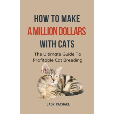 Afbeelding van How To Make A Million Dollars With Cats: The Ultimate Guide Profitable Cat Breeding