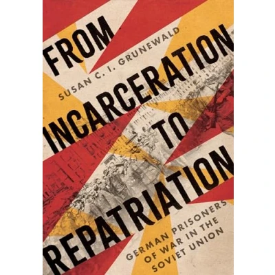 Afbeelding van From Incarceration to Repatriation: German Prisoners of War in the Soviet Union