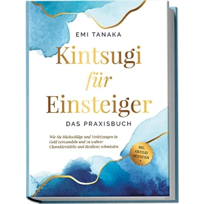 Afbeelding van Kintsugi für Einsteiger Das Praxisbuch: Wie Sie Rückschläge und Verletzungen in Gold verwandeln zu wahrer Charakterstärke Resilienz schmieden inkl. Meditation