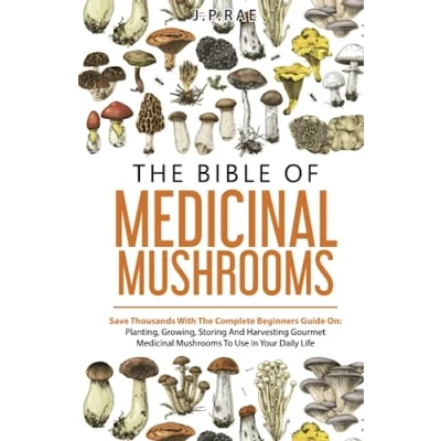 Afbeelding van The Bible Of Medicinal Mushrooms: Save Thousands With Complete Beginners Guide On: Planting, Growing, Storing, And Harvesting Gourmet Mushrooms To Use In Your Daily Life