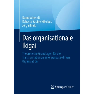 Afbeelding van Das organisationale Ikigai: Theoretische Grundlagen für die Transformation zu einer purpose driven Organisation