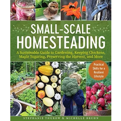 Afbeelding van Small Scale Homesteading: A Sustainable Guide to Gardening, Keeping Chickens, Maple Sugaring, Preserving the Harvest, and More