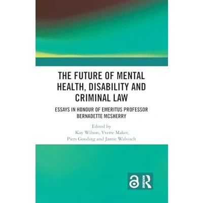 Afbeelding van The Future of Mental Health, Disability and Criminal Law: Essays in Honour Emeritus Professor Bernadette Mcsherry