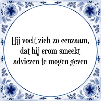 Afbeelding van hij voelt zich zo eenzaam, dat erom smeekt a Tegeltje + Spreuk