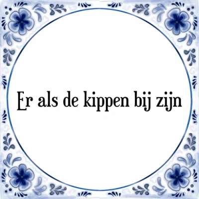 Afbeelding van Er als de kippen bij zijn Tegeltje + Spreuk