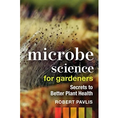 Afbeelding van Microbe Science for Gardeners: Secrets to Better Plant Health: 4
