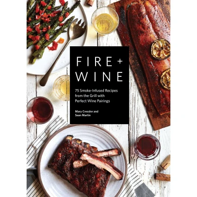 Afbeelding van Fire + Wine: 75 Smoke Infused Recipes from the Grill with Perfect Wine Pairings