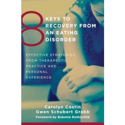 Afbeelding van 8 Keys to Recovery from an Eating Disorder: Effective Strategies Therapeutic Practice and Personal Experience: 0
