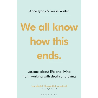Afbeelding van We all know how this ends: Lessons about life and living from working with death dying