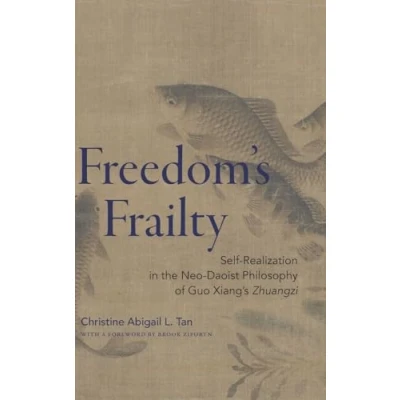 Afbeelding van Freedom&#039;s Frailty: Self Realization in the Neo Daoist Philosophy of Guo Xiang&#039;s Zhuangzi