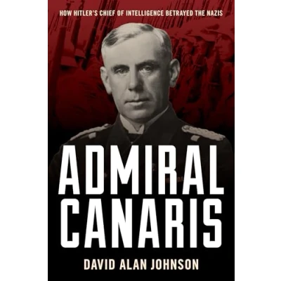Afbeelding van Admiral Canaris: How Hitler&#039;s Chief of Intelligence Betrayed the Nazis