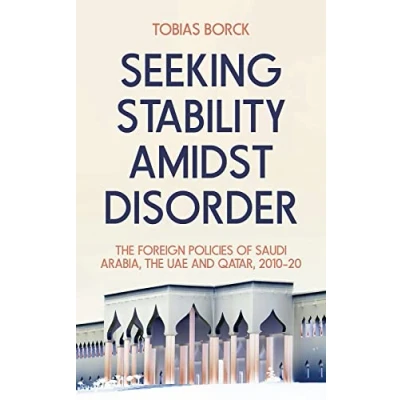 Afbeelding van Seeking Stability Amidst Disorder: the Foreign Policies of Saudi Arabia, UAE and Qatar, 201020