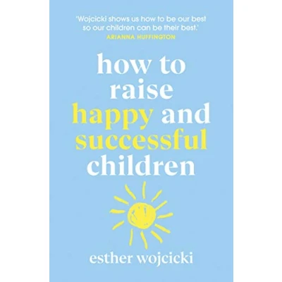 Afbeelding van How to Raise Happy and Successful Children: Simple Lessons for Radical Results