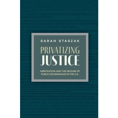 Afbeelding van Privatizing Justice: Arbitration and the Decline of Public Governance in U.S