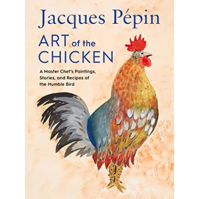 Afbeelding van Jacques Pépin Art of the Chicken: A Master Chef&#039;s Paintings, Stories, and Recipes Humble Bird