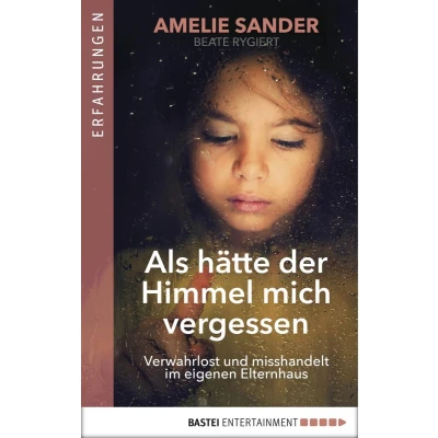 Afbeelding van Als hätte der Himmel mich vergessen: Verwahrlost und misshandelt im eigenen Elternhaus