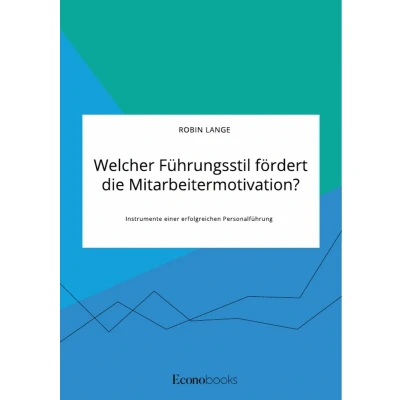 Afbeelding van Welcher Führungsstil fördert die Mitarbeitermotivation? Instrumente einer erfolgreichen Personalführung