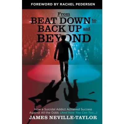 Afbeelding van From Beat Down to Back Up and Beyond: How a Suicidal Addict Achieved Success Against All the Odds (And You Can Too...)