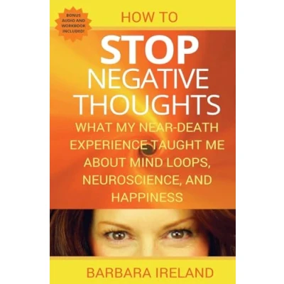 Afbeelding van How To Stop Negative Thoughts: What My Near Death Experience Taught Me About Mind Loops, Neuroscience, and Happiness