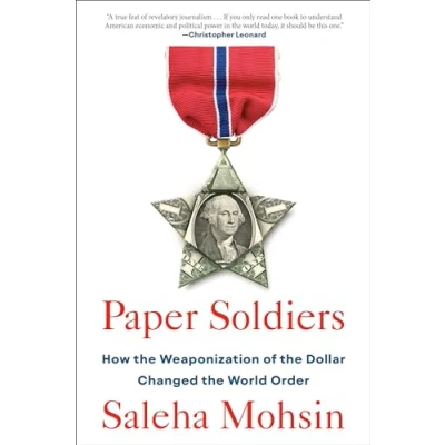 Afbeelding van Paper Soldiers: How the Weaponization of Dollar Changed World Order