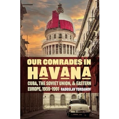 Afbeelding van Our Comrades in Havana: Cuba, the Soviet Union, and Eastern Europe, 19591991