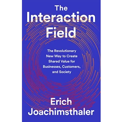 Afbeelding van The Interaction Field: Revolutionary New Way to Create Shared Value for Businesses, Customers, and Society