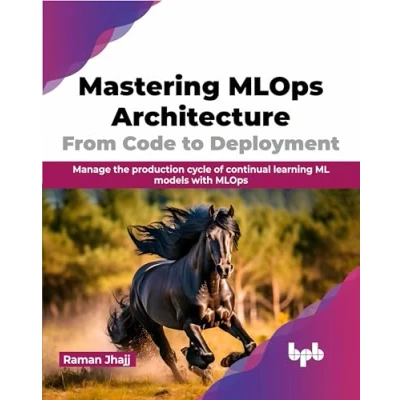 Afbeelding van Mastering MLOps Architecture: From Code to Deployment: Manage the production cycle of continual learning ML models with (English Edition)