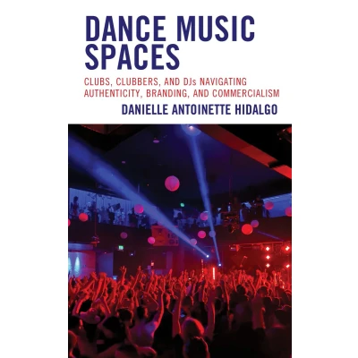 Afbeelding van Dance Music Spaces: Clubs, Clubbers, and DJs Navigating Authenticity, Branding, Commercialism