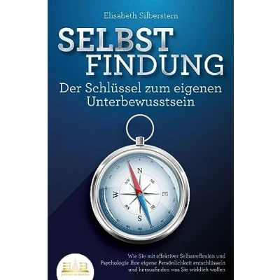 Afbeelding van SELBSTFINDUNG Der Schlüssel zum eigenen Unterbewusstsein: Wie Sie mit effektiver Selbstreflexion und Psychologie Ihre eigene Persönlichkeit entschlüsseln herausfinden was wirklich wollen