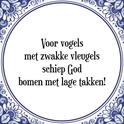 Afbeelding van Voor vogels met zwakke vleugels schiep God bome Tegeltje + Spreuk