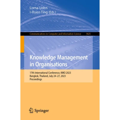 Afbeelding van Knowledge Management in Organisations: 17th International Conference, KMO 2023, Bangkok, Thailand, July 2427, Proceedings: 1825