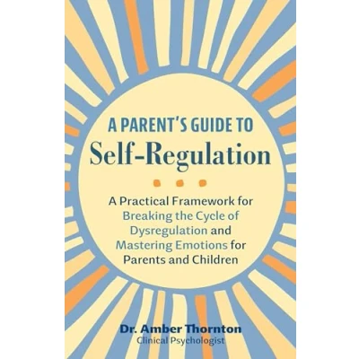 Afbeelding van A Parent&#039;s Guide to Self Regulation: Practical Framework for Breaking the Cycle of Dysregulation and Masting Emotions Parents Children