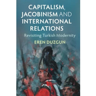 Afbeelding van Capitalism, Jacobinism and International Relations: Revisiting Turkish Modernity