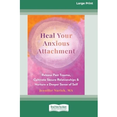 Afbeelding van Heal Your Anxious Attachment: Release Past Trauma, Cultivate Secure Relationships, and Nurture a Deeper Sense of Self