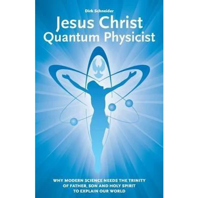 Afbeelding van Jesus Christ Quantum Physicist: Why modern science needs the Trinity of Father, Son and Holy Spirit to explain our world
