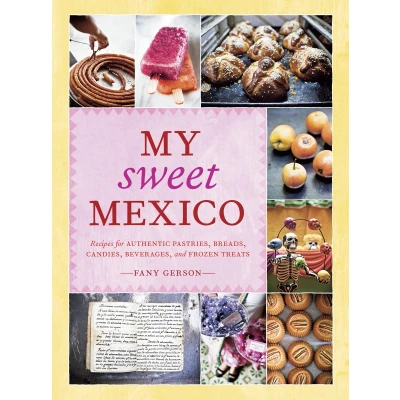 Afbeelding van My Sweet Mexico: Recipes for Authentic Pastries, Breads, Candies, Beverages, and Frozen Treats [A Baking Book]