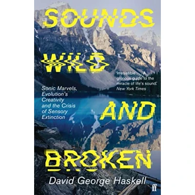 Afbeelding van Sounds Wild and Broken: Sonic Marvels, Evolution&#039;s Creativity, the Crisis of Sensory Extinction