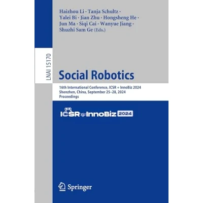 Afbeelding van Social Robotics: 16th International Conference, Icsr + Innobiz 2024, Shenzhen, China, September 25 28, Proceedings