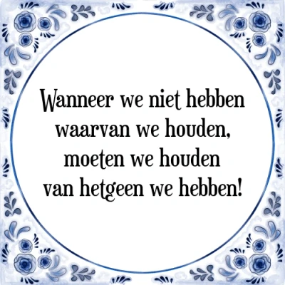 Afbeelding van Wanneer we niet hebben waarvan houden, moeten Tegeltje + Spreuk