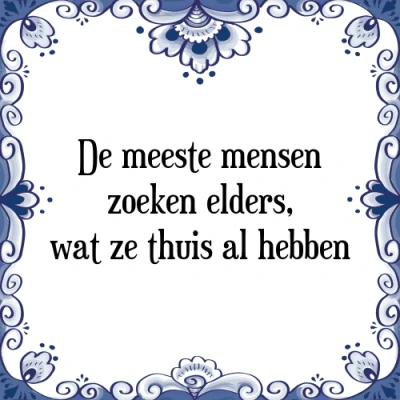 Afbeelding van De meeste mensen zoeken elders, wat ze thuis al Tegeltje + Spreuk