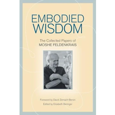 Afbeelding van Embodied Wisdom: The Collected Papers of Moshe Feldenkrais