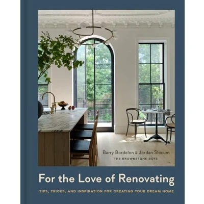 Afbeelding van for the Love of Renovating: Tips, Tricks &amp; Inspiration Creating Your Dream Home