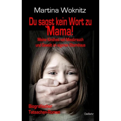 Afbeelding van Du sagst kein Wort zu Mama! Meine Kindheit voll Missbrauch und Gewalt im eigenen Elternhaus Biografischer Tatsachen Roman
