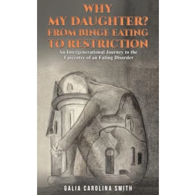 Afbeelding van Why My Daughter? From Binge Eating to Restriction: an Intergenerational Journey the Epicentre of Disorder