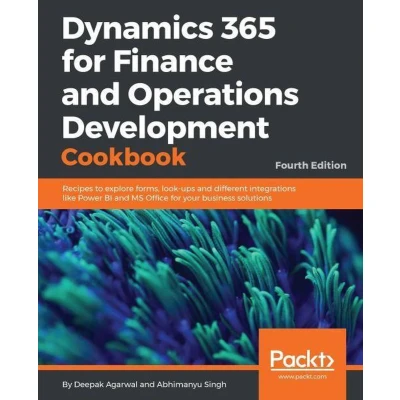 Afbeelding van Dynamics 365 for Finance and Operations Development Cookbook Fourth Edition: Recipes to explore forms, look ups different integrations like Power BI MS Office your business solutions