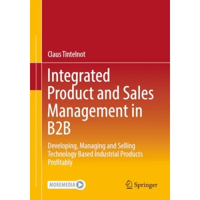 Afbeelding van Integrated Product and Sales Management in B2B: Developing, Managing Selling Technology Based Industrial Products Profitably