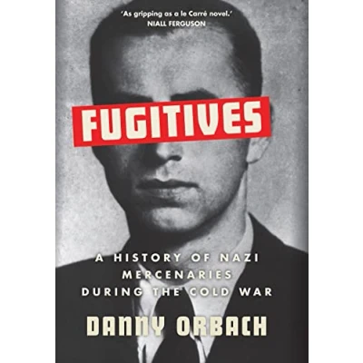 Afbeelding van Fugitives: A History of Nazi Mercenaries During the Cold War