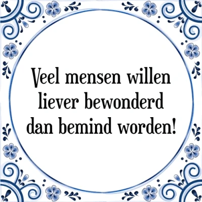 Afbeelding van Veel mensen willen liever bewonderd dan bemind w Tegeltje + Spreuk