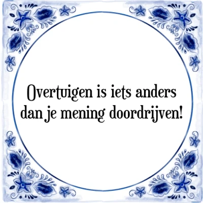 Afbeelding van Overtuigen is iets anders dan je mening doordrijv Tegeltje + Spreuk