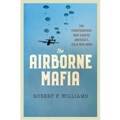 Afbeelding van The Airborne Mafia: Paratroopers Who Shaped America&#039;s Cold War Army